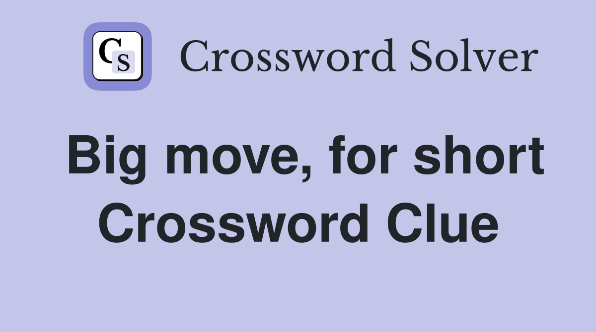 Big move, for short Crossword Clue Answers Crossword Solver